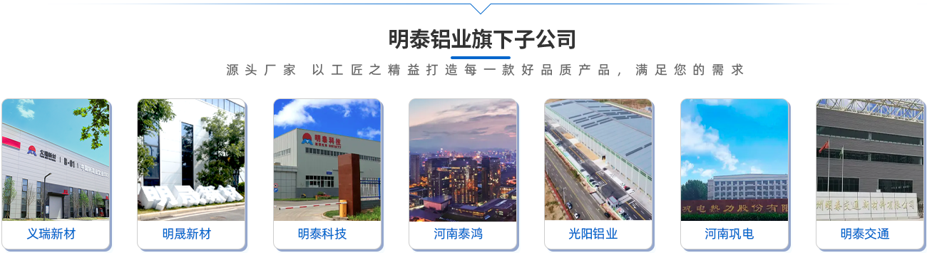 明泰鋁業(yè)旗下子公司（源頭廠家 以工匠之精益打造每一款好品質(zhì)產(chǎn)品，滿足您的需求）;義瑞新材\明晟新材\明泰科技\河南泰鴻\光陽鋁業(yè)\河南鞏電\明泰交通